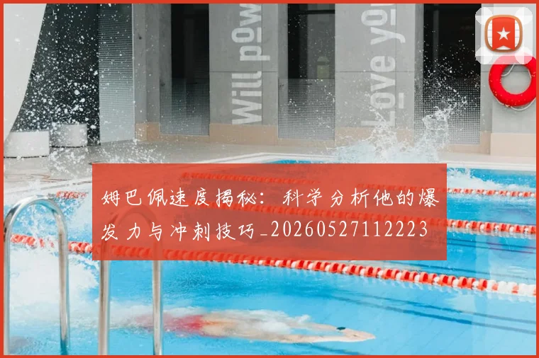 姆巴佩速度揭秘:科学分析他的爆发力与冲刺技巧_20260527112223